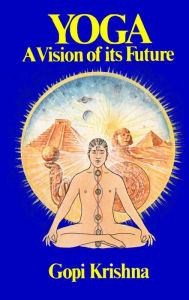 Title: Yoga: A Vision of its Future, Author: Gopi Krishna