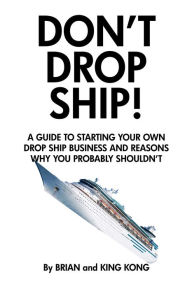 Title: Don't Drop Ship! A Guide to Starting Your Own Drop Ship Business and Reasons Why You Probably Shouldn't, Author: Brilliant Building