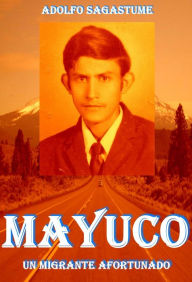 Title: Mayuco: Un Migrante Afortunado, Author: Adolfo Sagastume