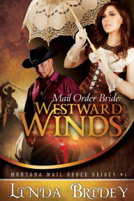 Title: Mail Order Bride: Westward Winds (Montana Mail Order Brides: Book 1), Author: Linda Bridey