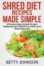 Shred Diet Recipes Made Simple: 50 Surprisingly Simple Recipes following Ian K Smith's six week cycle Shred Diet plan