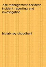 Title: Hse Management Accident Incident Reporting And Investigation, Author: Biplab Roy Choudhuri