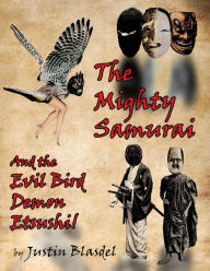 Title: The Mighty Samurai and the Evil Bird Demon Etsushi: A Kwirky-buki Play, Author: Justin Blasdel