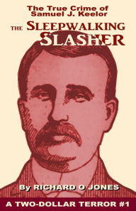 Title: The Sleepwalking Slasher: The True Crime of Samuel J. Keelor, Author: Richard O Jones