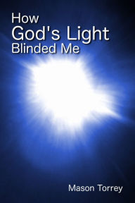 Title: How God's Light Blinded Me, Author: Mason Torrey