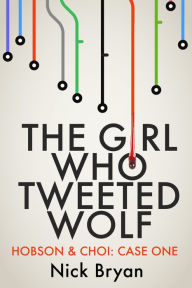 Title: The Girl Who Tweeted Wolf (Hobson & Choi - Case One), Author: Nick Bryan