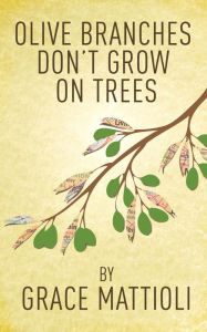 Title: Olive Branches Don't Grow on Trees, Author: Grace Mattioli