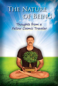 Title: The Nature of Being: Thoughts from a Fellow Cosmic Traveler, Author: Fellow Cosmic Traveler