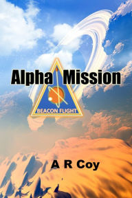 Title: Alpha Mission: A Beacon Flight Adventure, Author: A R Coy