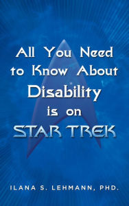 Title: All You Need to Know About Disability is on Star Trek, Author: Ilana Lehmann