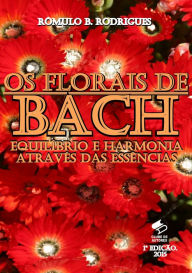 Title: Os Florais de Bach: Equilíbrio e harmonia através das essências, Author: Rômulo B. Rodrigues