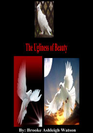 Title: The Ugliness of Beauty, Author: Brooke Ashleigh Watson