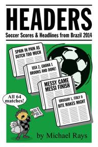 Title: Headers: Scores & Headlines from Brazil 2014, Author: Michael Rays