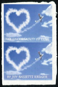 Title: The Uncertainty Of Love, Author: Joy Bassetti-Kruger