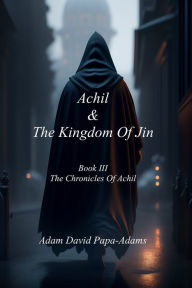 Title: Achil & The Kingdom of Jin, Author: Adam David Papa-Adams