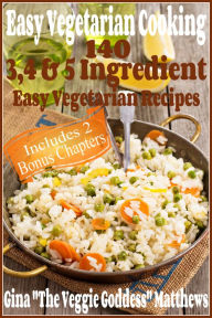 Title: Easy Vegetarian Cooking: 140 - 3, 4 & 5 Ingredient Easy Vegetarian Recipes, Author: Gina Matthews