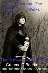 Title: The Orphan and the Shadow Walker: Pathway to the Truth, Author: Graeme Bourke