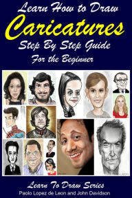 Title: Learn How to Draw Caricatures: Step By Step Guide For the Beginner, Author: Paolo Lopez de Leon
