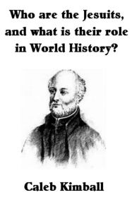 Title: Who Are The Jesuits, And What Is Their Role In World History?, Author: Caleb Kimball