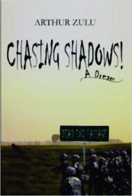 Title: Chasing Shadows!: A Dream, Author: Arthur Zulu