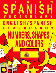 Title: Learn Spanish Vocabulary: English/Spanish Flashcards - Numbers, Shapes and Colors, Author: Flashcard Ebooks