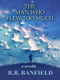 Title: The Man Who Flew Too Much, Author: RB Banfield