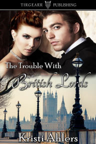 Title: The Trouble with British Lords, Author: Kristi Ahlers
