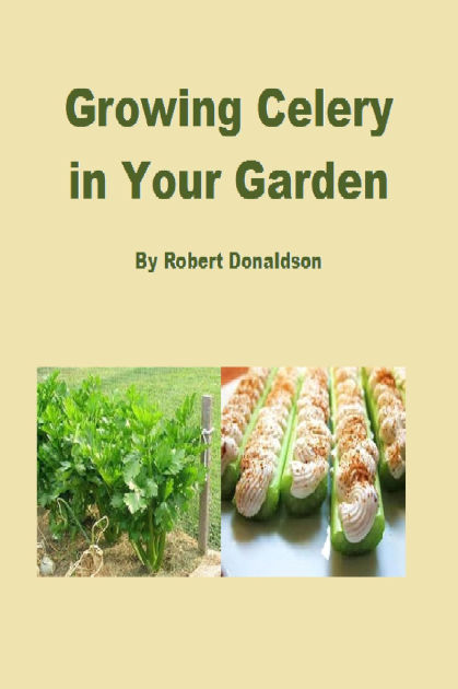 Growing Celery in Your Garden by Robert Donaldson | eBook | Barnes & Noble®