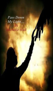 Title: Pass Down My Light..., Author: Michelle Hall