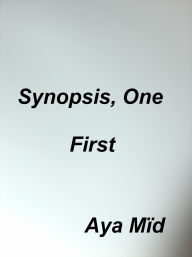 Title: Synopsis, One ~ First ~ (Synopsis, Transcripts Of Film Books, #1), Author: Aya Mïd