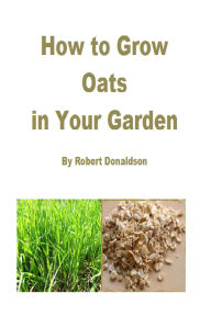 Title: How to Grow Oats in Your Garden, Author: Robert Donaldson