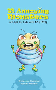Title: 12 Annoying Monsters: Self-talk for kids with anxiety, Author: Dawn Meredith