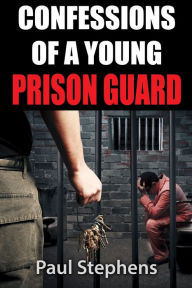 Title: Confessions of a Young Prison Guard, Author: Paul Stephens