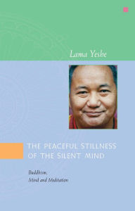 Title: The Peaceful Stillness of the Silent Mind: Buddhism, Mind and Meditation, Author: Lama Yeshe