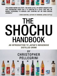 Title: The Shochu Handbook: An Introduction to Japan's Indigenous Distilled Drink, Author: Christopher Pellegrini