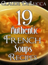 Title: 19 Authentic French Soups Recipes, Author: Claude DeLucca