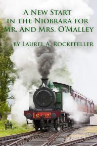 Title: A New Start in the Niobrara for Mr. and Mrs. O'Malley, Author: Laurel A. Rockefeller