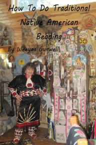 Title: How To Do Traditional Native American Beading, Author: Weeyaa Gurwell