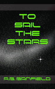 Title: To Sail the Stars, Author: RB Banfield