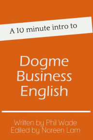 Title: A 10 minute intro to Dogme Business English, Author: Phil Wade