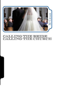 Title: Calling the Bride Calling the Church: The Visions, Author: M Cesar