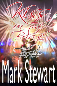 Title: Kiss On The Bridge Three, Author: Mark Stewart