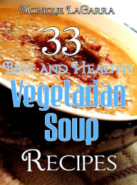 Title: 33 Best and Healthy Vegetarian Soup Recipes, Author: Monique LaGarra