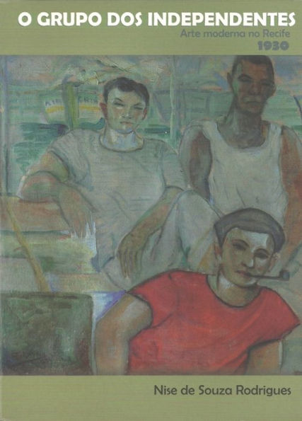 O Grupo dos Independentes: Arte Moderna no Recife 1930