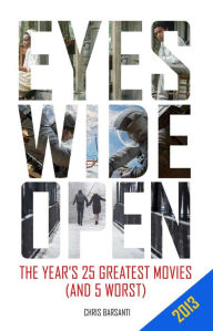 Title: Eyes Wide Open: 2013: The Year's 25 Greatest Movies (and 5 Worst), Author: Chris Barsanti