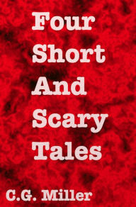 Title: Four Short And Scary Tales, Author: C.G. Miller