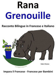 Title: Impara il Francese: Francese per Bambini. Rana - Grenouille. Racconto Bilingue in Francese e Italiano., Author: Pedro Paramo