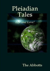 Title: Pleiadian Tales - Life and Love!, Author: The Abbotts