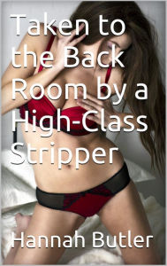 Title: Taken to the Back Room by a High-Class Stripper, Author: Hannah Butler