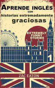 Title: Aprende inglés con historias extremadamente graciosas - Extremely Funny Stories (1), Author: Zac Eaton